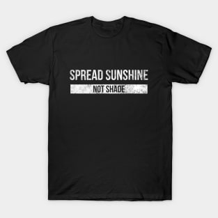 Spread Sunshine Not Shade - Motivational Words T-Shirt